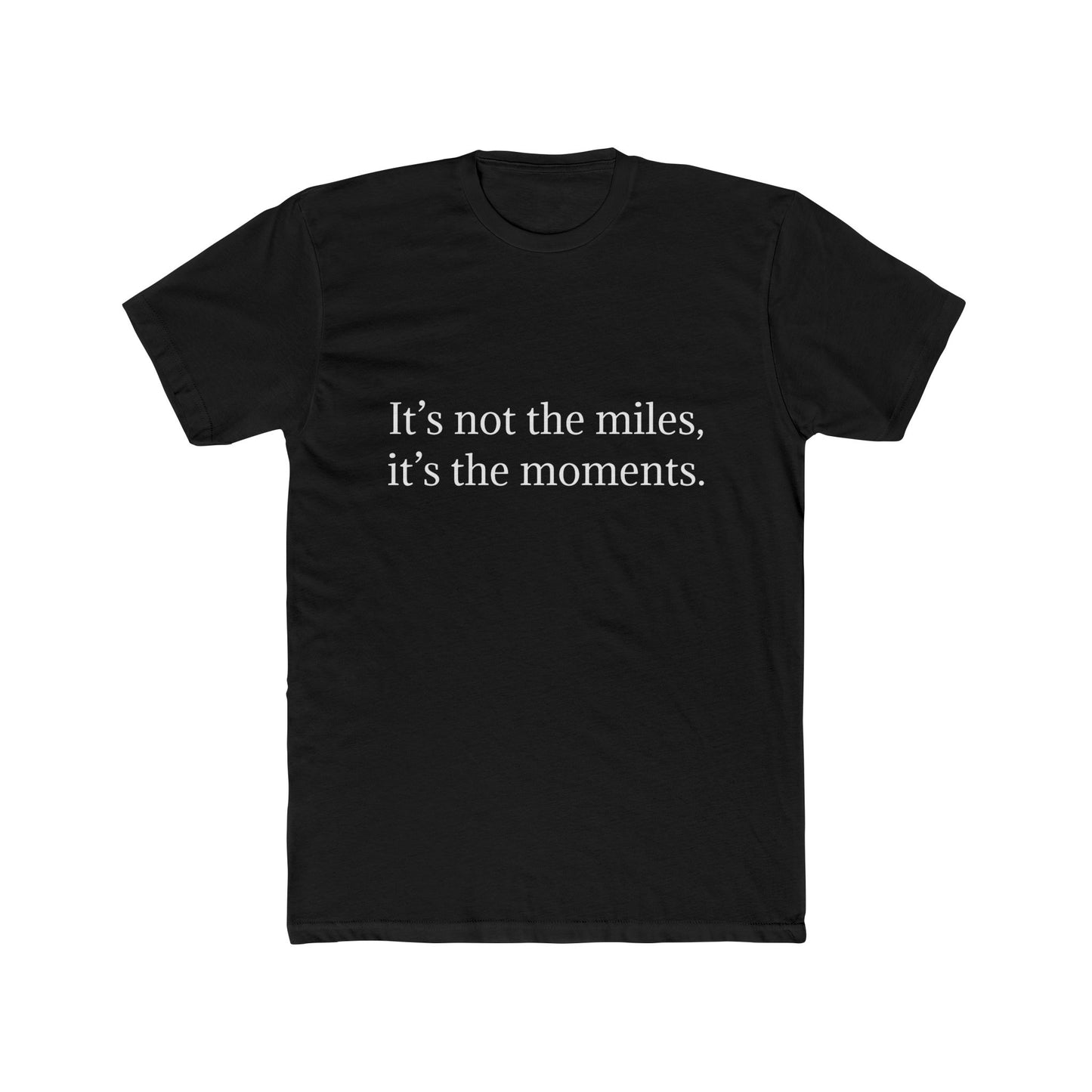 IT’S NOT THE MILES, IT’S THE MOMENTS. T shirt