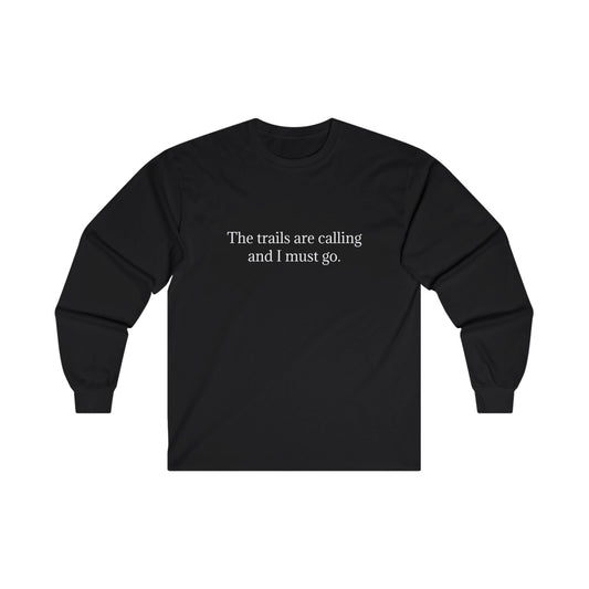 THE TRAILS ARE CALLING AND I MUST GO. Long Sleeve Tee