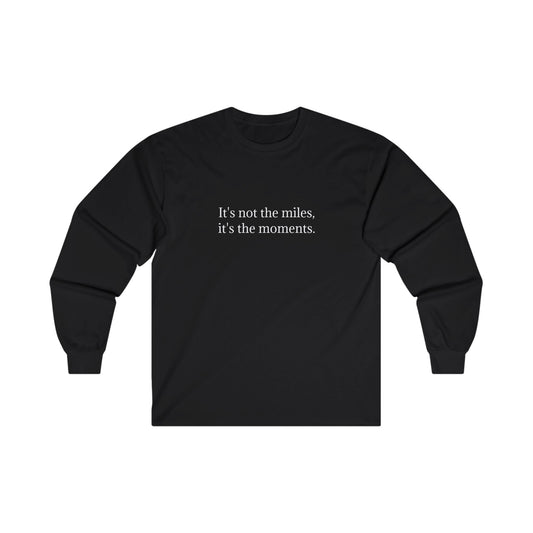 IT’S NOT THE MILES, IT’S THE MOMENTS. Long Sleeve Tee